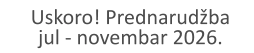 Uskoro! Prednarudžba jul - novembar 2026.