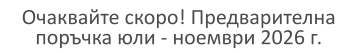 Очаквайте скоро! Предварителна поръчка юли - ноември 2026 г.