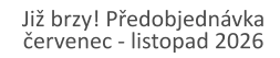 Již brzy! Předobjednávka červenec - listopad 2026