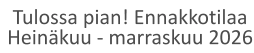 Tulossa pian! Ennakkotilaa Heinäkuu - marraskuu 2026