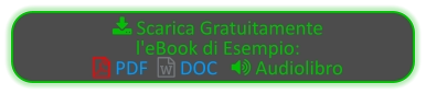  Scarica Gratuitamente  l'eBook di Esempio:  PDF   DOC    Audiolibro