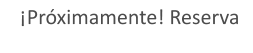 ¡Próximamente! Reserva