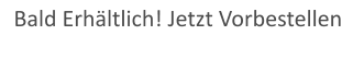 Bald Erhältlich! Jetzt Vorbestellen