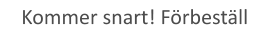 Kommer snart! Förbeställ