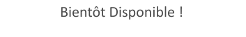 Bientôt Disponible !
